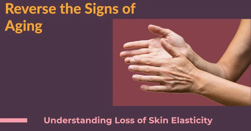 Loss of Skin Elasticity: Understanding and Reversing the Signs of Aging